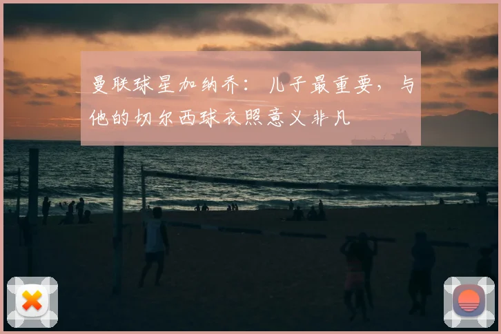 曼联球星加纳乔：儿子最重要，与他的切尔西球衣照意义非凡