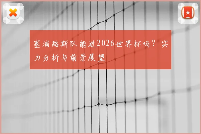 塞浦路斯队能进2026世界杯吗？实力分析与前景展望